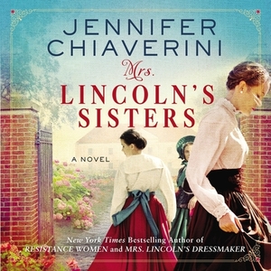 Mrs. Lincoln's Sisters by Jennifer Chiaverini