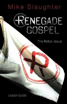 Renegade Gospel Leader Guide: The Rebel Jesus by Mike Slaughter