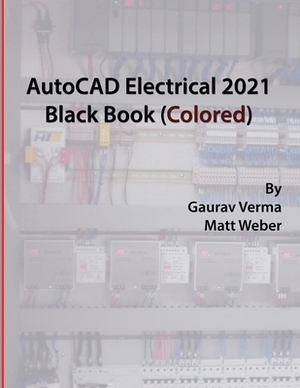 AutoCAD Electrical 2021 Black Book (Colored) by Matt Weber, Gaurav Verma