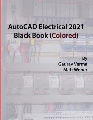 AutoCAD Electrical 2021 Black Book (Colored) by Gaurav Verma, Matt Weber