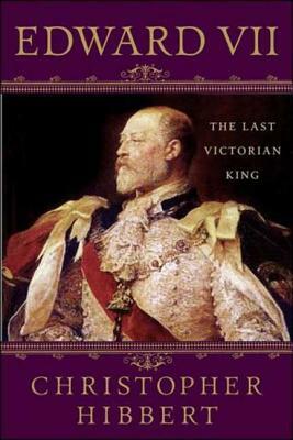 Edward VII: The Last Victorian King by Christopher Hibbert