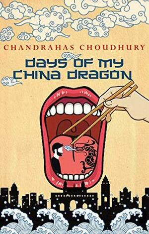Days of My China Dragon: Stories by Chandrahas Choudhury