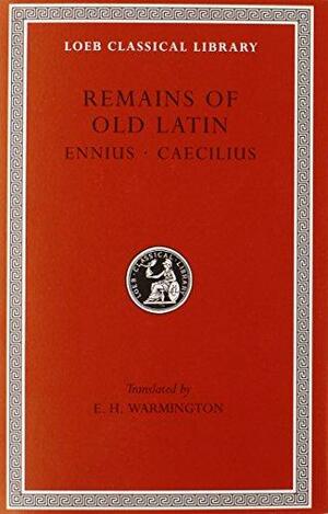 Remains of Old Latin, Volume I: Ennius, Caecilius by Ennius, Caecilius