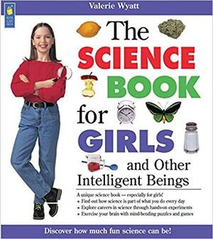 The Science Book for Girls: and Other Intelligent Beings by Valerie Wyatt