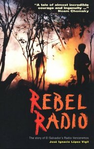 Rebel Radio: The Story of El Salvador's Radio Venceremos by José Ignacio Lopez Vigil, Radio Venceremos