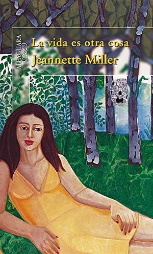La Vida es Otra Cosa by Jeannette Miller