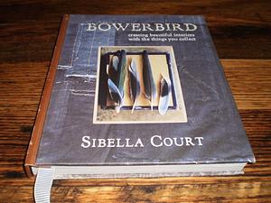 Bowerbird: Creating Beautiful Interiors with the Things You Collect by Sibella Court