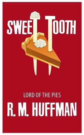 Sweet Tooth: Lord of the Pies by R.M. Huffman