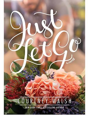 Just Let Go by Courtney Walsh