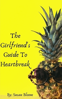 The Girlfriend's Guide To Heartbreak by Susan Bloom