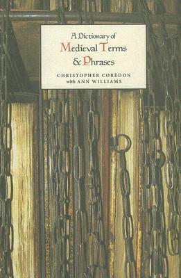 A Dictionary of Medieval Terms and Phrases by Christopher Coredon, Ann Williams