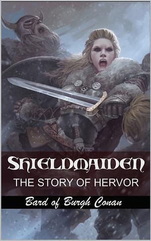 Shieldmaiden: The Story of Hervor by Bard of Burgh Conan