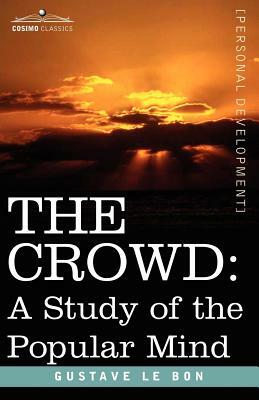 The Crowd: A Study of the Popular Mind by Gustave Lebon