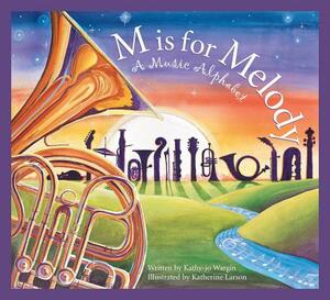 M Is for Melody: A Music Alphabet by Kathy-Jo Wargin