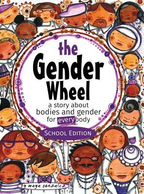 The Gender Wheel - School Edition: A Story about Bodies and Gender for Every Body by Maya Christina Gonzalez