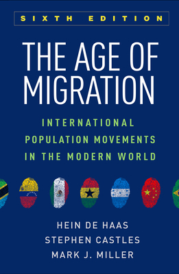 The Age of Migration: International Population Movements in the Modern World by Stephen Castles, Hein de Haas, Mark J. Miller