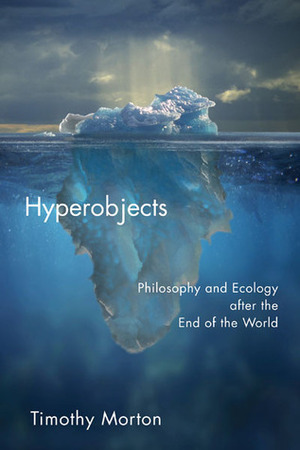Hyperobjects: Philosophy and Ecology after the End of the World by Timothy Morton