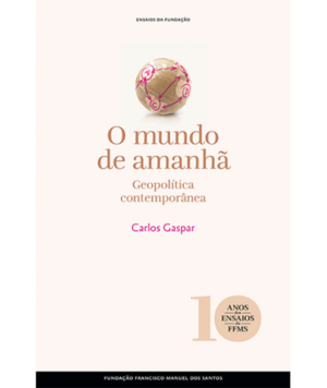 O Mundo de Amanhã – Geopolítica Contemporânea by Carlos Gaspar