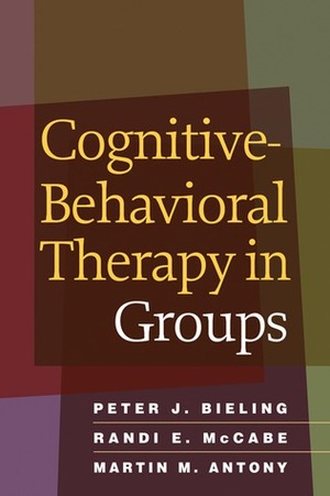 Cognitive-Behavioral Therapy in Groups by Martin M. Antony, Peter J. Bieling, Randi E. McCabe