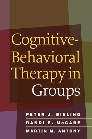 Cognitive-Behavioral Therapy in Groups by Randi E. McCabe, Martin M. Antony, Peter J. Bieling