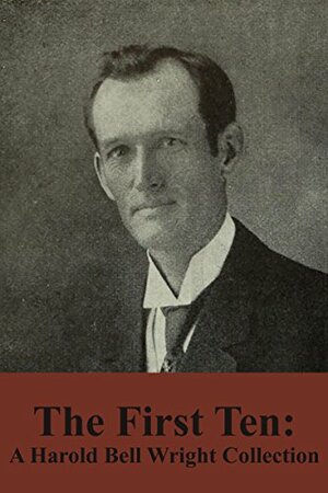 The First Ten: A Harold Bell Wright Collection by Harold Bell Wright