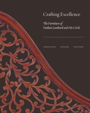 Crafting Excellence: The Furniture of Nathan Lumbard and His Circle by Brock Jobe, Christie Jackson, Clark Pearce