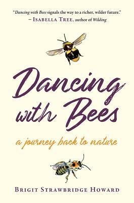 Dancing with Bees: A Journey Back to Nature by Brigit Strawbridge Howard