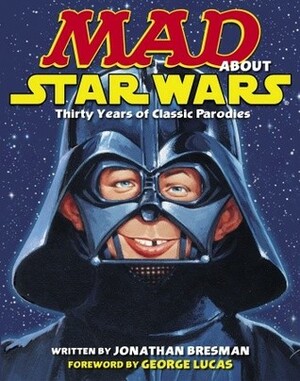 Mad about Star Wars: Thirty Years of Classic Parodies by Jonathan Bresman