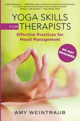 Yoga Skills for Therapists: Effective Practices for Mood Management by Amy Weintraub