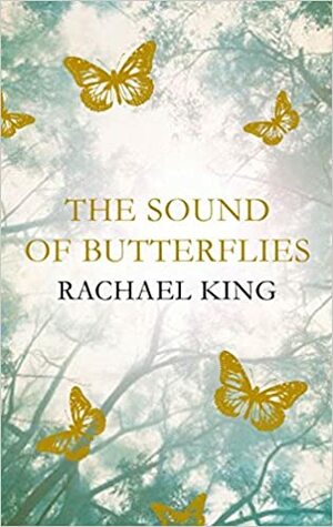 The Sound of Butterflies by Rachael King