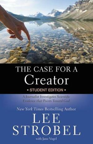 The Case for a Creator Student Edition: A Journalist Investigates Scientific Evidence That Points Toward God by Jane Vogel, Lee Strobel