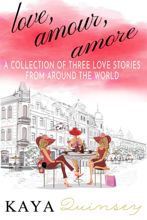 Love, Amour, Amore: A Collection of Three Love Stories from Around the World by Kaya Quinsey Holt