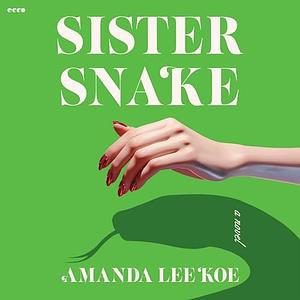 Sister Snake: A Novel by Amanda Lee Koe, Amanda Lee Koe