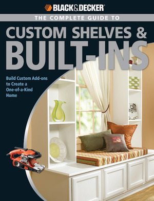 The Complete Guide to Custom Shelves & Built-ins: Build Custom Add-ons to Create a One-of-a-kind Home by Theresa Coleman