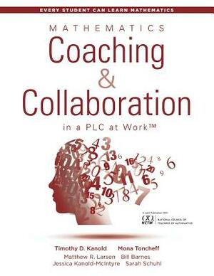 Mathematics Coaching and Collaboration in a Plc at Work(tm): (leading Collaborative Learning and Teaching Teams in Math Education) by Mona Toncheff, Matthew R. Larson, Timothy D. Kanold