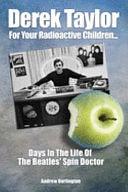 Derek Taylor for Your Radioactive Children: Days in the Life of the Beatles' Spin Doctor by Andrew Darlington