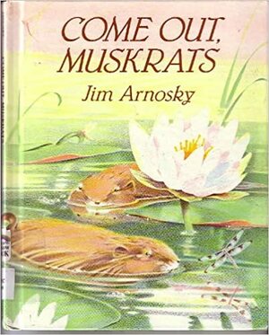 Come Out, Muskrats by Jim Arnosky