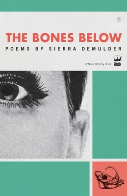 The Bones Below: Poems by Sierra Demulder by Sierra DeMulder
