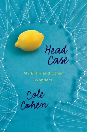 Head Case: My Brain and Other Wonders by Cole Cohen