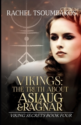 Vikings: The Truth about Aslaug and Ragnar: A historically accurate retelling of Aslaug and Ragnar's saga by Rachel Tsoumbakos