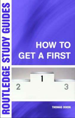 How to Get a First: The Essential Guide to Academic Success by Thomas Dixon