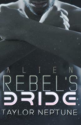 Alien Rebel's Bride by Taylor Neptune