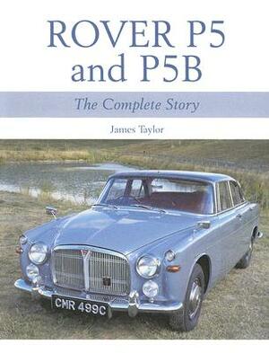 Rover P5 and P5B: The Complete Story by James Taylor