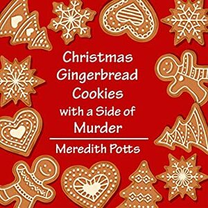 Christmas Gingerbread Cookies with a Side of Murder by Meredith Potts