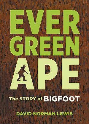 Evergreen Ape: the story of bigfoot by David Norman Lewis, David Norman Lewis