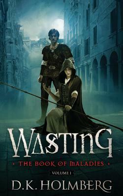 Wasting: The Book of Maladies by D.K. Holmberg