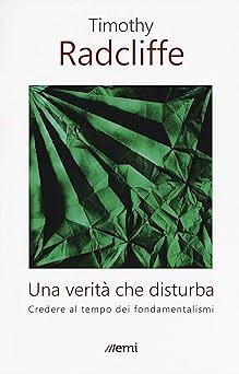 Una verità che disturba. Credere al tempo dei fondamentalismi by Timothy Radcliffe