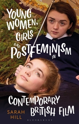 Young Women, Girls and Postfeminism in Contemporary British Film by Sarah Hill