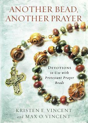 Another Bead, Another Prayer: Devotions to Use with Protestant Prayer Beads by Kristen E. Vincent, Max O. Vincent