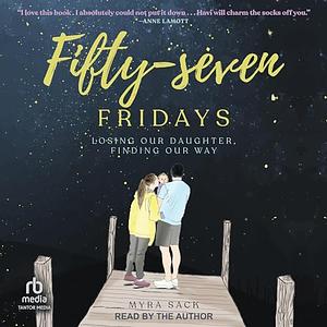 Fifty-Seven Fridays: Losing Our Daughter, Finding Our Way by 